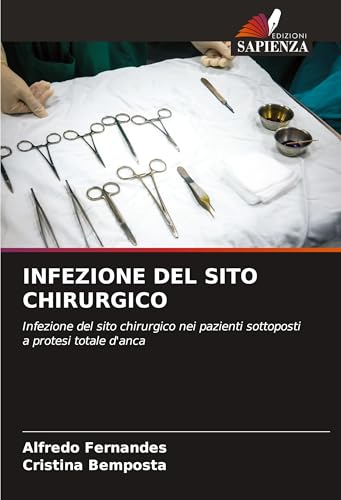 INFEZIONE DEL SITO CHIRURGICO: Infezione del sito chirurgico nei pazienti sottoposti a protesi totale d'anca von Edizioni Sapienza