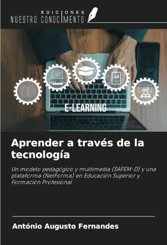 Aprender a través de la tecnología: Un modelo pedagógico y multimedia (SAFEM-D) y una plataforma (NetForma) en Educación Superior y Formación Profesional von Ediciones Nuestro Conocimiento