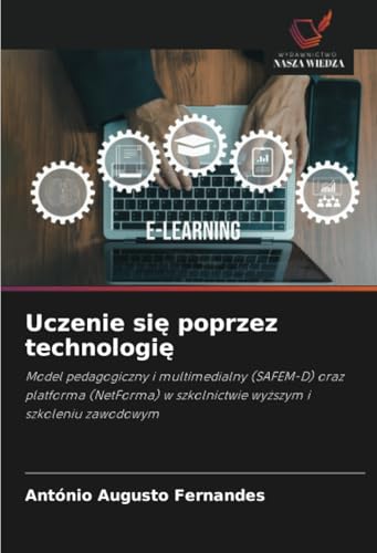 Uczenie się poprzez technologię: Model pedagogiczny i multimedialny (SAFEM-D) oraz platforma (NetForma) w szkolnictwie wyższym i szkoleniu zawodowym: ... w szkolnictwie wy¿szym i szkoleniu zawodowym von Wydawnictwo Nasza Wiedza
