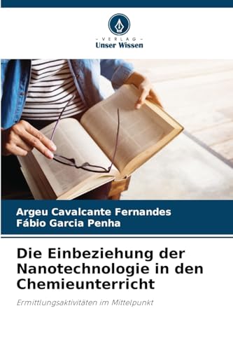 Die Einbeziehung der Nanotechnologie in den Chemieunterricht: Ermittlungsaktivitäten im Mittelpunkt von Verlag Unser Wissen