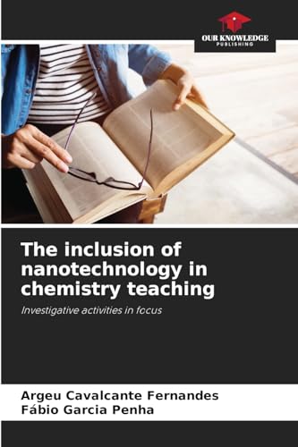 The inclusion of nanotechnology in chemistry teaching: Investigative activities in focus von Our Knowledge Publishing
