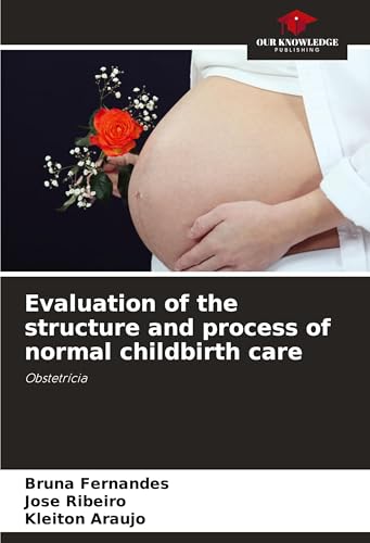 Evaluation of the structure and process of normal childbirth care: Obstetrícia von Our Knowledge Publishing