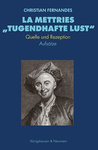 La Mettries „tugendhafte Lust“: Quelle und Rezeption. Aufsätze (Epistemata – Würzburger wissenschaftliche Schriften: Reihe Philosophie) von Königshausen u. Neumann