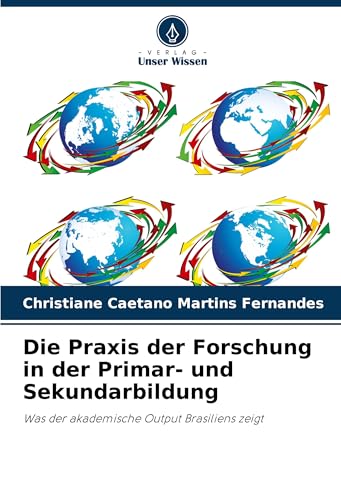 Die Praxis der Forschung in der Primar- und Sekundarbildung: Was der akademische Output Brasiliens zeigt von Verlag Unser Wissen