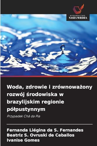 Woda, zdrowie i zrównowa¿ony rozwój ¿rodowiska w brazylijskim regionie pó¿pustynnym: Przypadek Chã da Pia von Wydawnictwo Nasza Wiedza