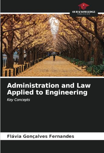 Administration and Law Applied to Engineering: Key Concepts von Our Knowledge Publishing