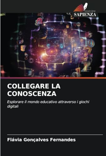 COLLEGARE LA CONOSCENZA: Esplorare il mondo educativo attraverso i giochi digitali von Edizioni Sapienza