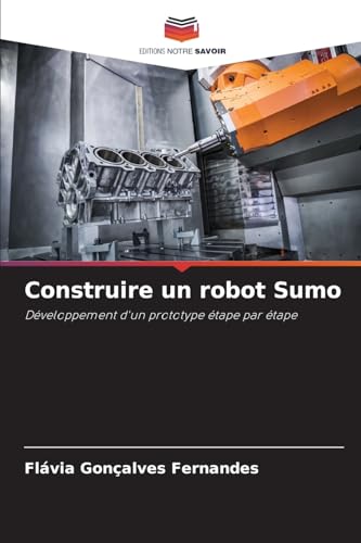 Construire un robot Sumo: Développement d'un prototype étape par étape von Editions Notre Savoir