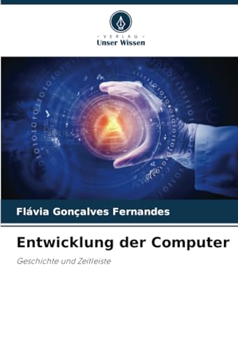Entwicklung der Computer: Geschichte und Zeitleiste von Verlag Unser Wissen