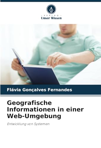 Geografische Informationen in einer Web-Umgebung: Entwicklung von Systemen von Verlag Unser Wissen