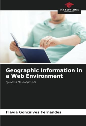 Geographic Information in a Web Environment: Systems Development von Our Knowledge Publishing
