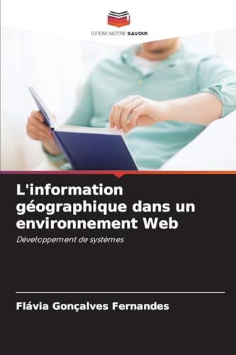L'information géographique dans un environnement Web: Développement de systèmes von Editions Notre Savoir