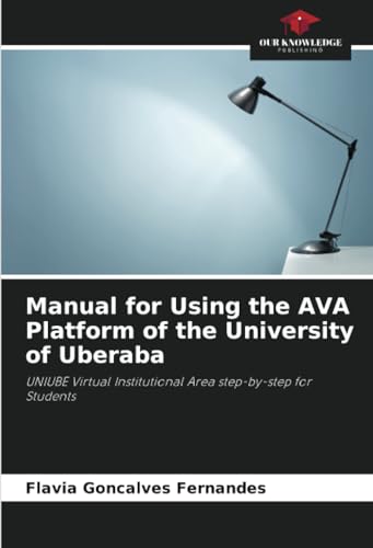 Manual for Using the AVA Platform of the University of Uberaba: UNIUBE Virtual Institutional Area step-by-step for Students von Our Knowledge Publishing
