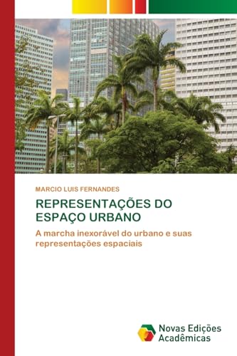 REPRESENTAÇÕES DO ESPAÇO URBANO: A marcha inexorável do urbano e suas representações espaciais von Novas Edições Acadêmicas