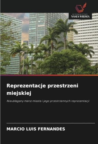 Reprezentacje przestrzeni miejskiej: Nieubłagany marsz miasta i jego przestrzennych reprezentacji: Nieub¿agany marsz miasta i jego przestrzennych reprezentacji von Wydawnictwo Nasza Wiedza
