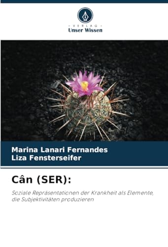 Cân (SER):: Soziale Repräsentationen der Krankheit als Elemente, die Subjektivitäten produzieren von Verlag Unser Wissen