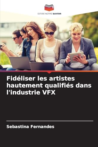Fidéliser les artistes hautement qualifiés dans l'industrie VFX: DE von Editions Notre Savoir