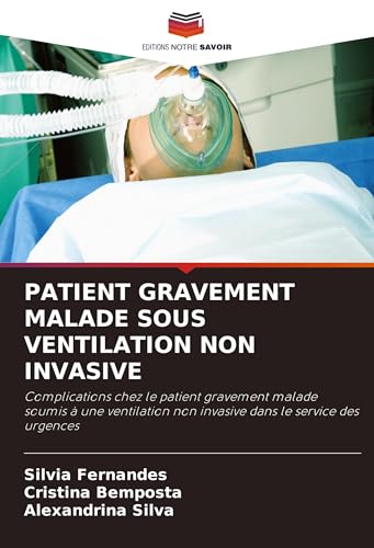 PATIENT GRAVEMENT MALADE SOUS VENTILATION NON INVASIVE: Complications chez le patient gravement malade soumis à une ventilation non invasive dans le service des urgences von Editions Notre Savoir