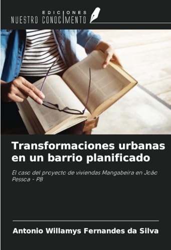 Transformaciones urbanas en un barrio planificado: El caso del proyecto de viviendas Mangabeira en João Pessoa - PB von Ediciones Nuestro Conocimiento