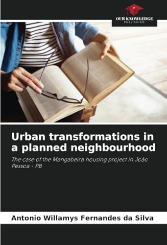Urban transformations in a planned neighbourhood: The case of the Mangabeira housing project in João Pessoa - PB von Our Knowledge Publishing