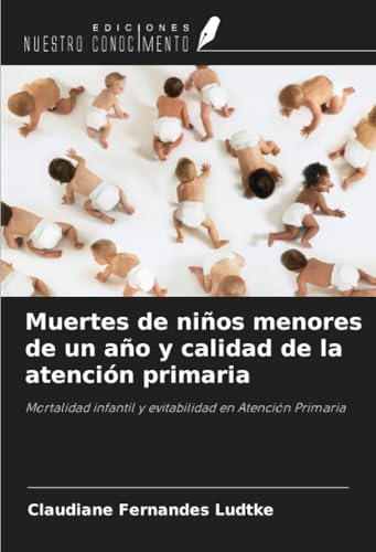 Muertes de niños menores de un año y calidad de la atención primaria: Mortalidad infantil y evitabilidad en Atención Primaria von Ediciones Nuestro Conocimiento