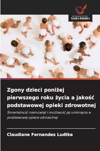 Zgony dzieci poniżej pierwszego roku życia a jakość podstawowej opieki zdrowotnej: Śmiertelność niemowląt i możliwość jej uniknięcia w podstawowej ... unikni¿cia w podstawowej opiece zdrowotnej von Wydawnictwo Nasza Wiedza