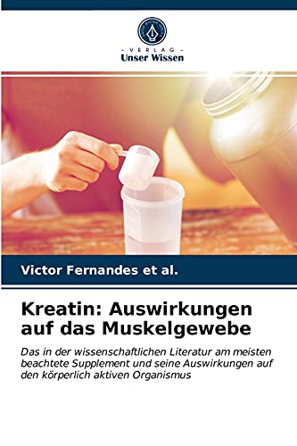 Kreatin: Auswirkungen auf das Muskelgewebe: Das in der wissenschaftlichen Literatur am meisten beachtete Supplement und seine Auswirkungen auf den körperlich aktiven Organismus