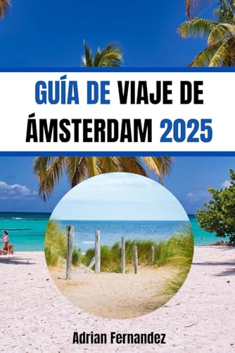 GUÍA DE VIAJE DE ÁMSTERDAM 2025: Su guía esencial para descubrir el encanto, la cultura y las maravillas culinarias de la ciudad von Independently published