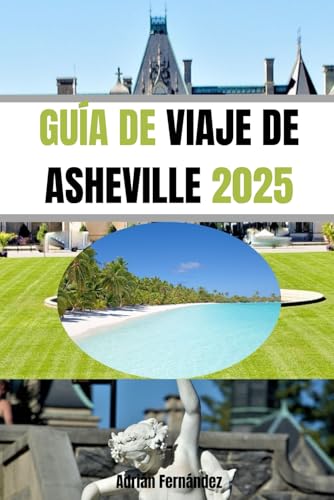 GUÍA DE VIAJE DE ASHEVILLE 2025: Descubre la magia de Asheville. Un viaje por la montaña, el arte y el sabor von Independently published