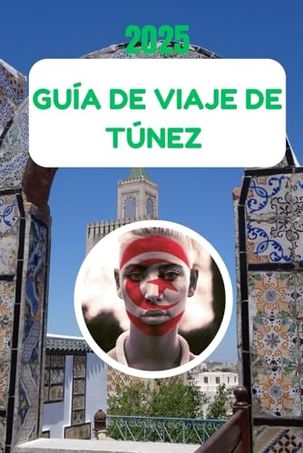GUÍA DE VIAJE DE TÚNEZ 2025: Un viaje por la historia, la cultura y el encanto mediterráneo von Independently published