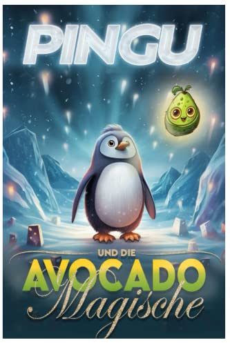 Pingu und die Magische Avocado: Die Magische Geschichte von Pingu und der Avocado