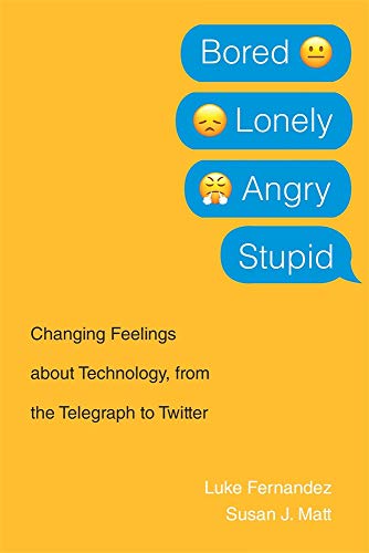 Bored, Lonely, Angry, Stupid - Changing Feelings about Technology, from the Telegraph to Twitter von Harvard University Press