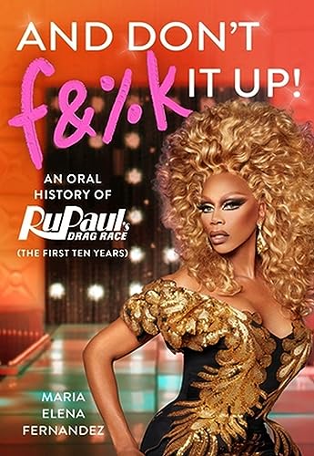 And Don't F&%k It Up: An Oral History of RuPaul's Drag Race (The First Ten Years) von Grand Central Publishing