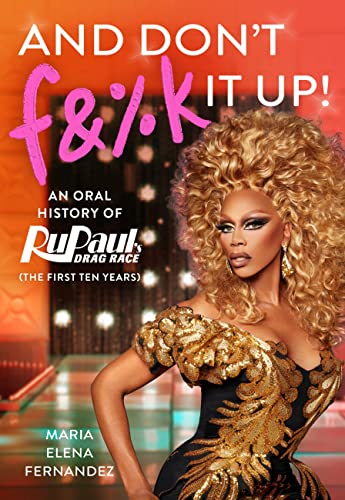 And Don't F&%k It Up: An Oral History of RuPaul's Drag Race (The First Ten Years) von Grand Central Publishing