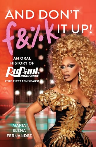 And Don't F&%k It Up: An Oral History of RuPaul's Drag Race (The First Ten Years) von Grand Central Publishing