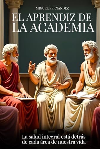 EL APRENDIZ DE LA ACADEMIA: La salud integral está detrás de cada área de nuestra vida von Independently published