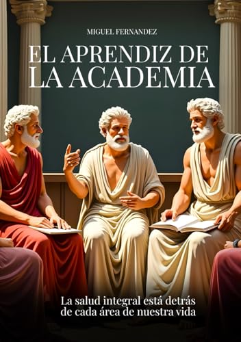 EL APRENDIZ DE LA ACADEMIA: La salud integral está detrás de cada área de nuestra vida von Independently published