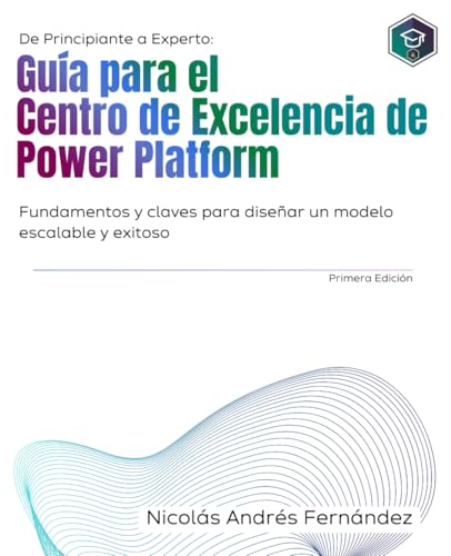 De principiante a experto: Guía para el Centro de Excelencia de Power Platform: Fundamentos y claves para diseñar un modelo escalable y exitoso von Independently published