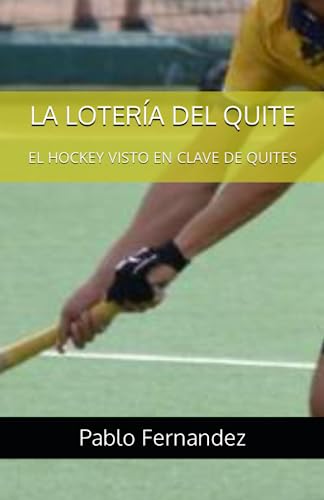 LA LOTERÍA DEL QUITE: EL HOCKEY VISTO EN CLAVE DE QUITES von Independently published