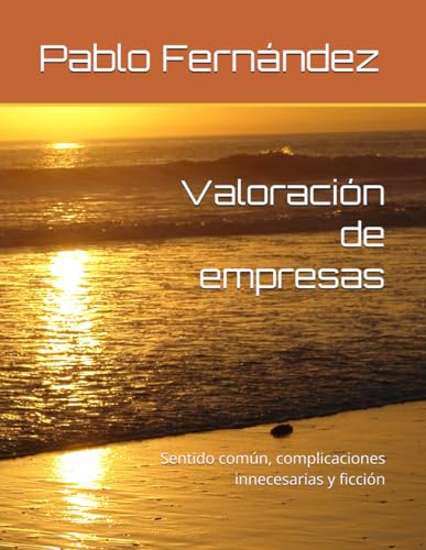 Valoración de empresas. Errores y sensatez: Fundamentos, complicaciones innecesarias y ficción