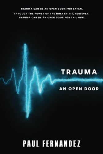 Trauma: An Open Door for Satan, or an Open Door for Triumph Through the Holy Spirit