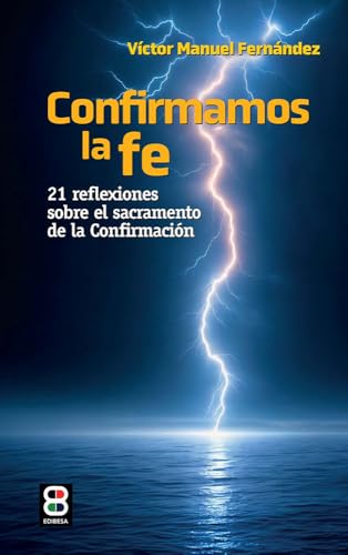 Confirmamos la fe: 21 reflexiones sobre el sacramento de la confirmación (Sacramentos, pastoral, catequesis) von EDIBESA