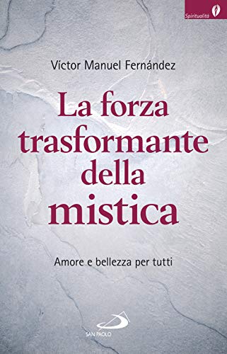 La forza trasformante della mistica. Amore e bellezza per tutti (Spiritualità)