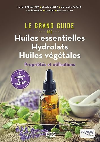 Le grand guide des huiles essentielles, hydrolats, huiles végétales: Propriétés et utilisations von DE BOECK SUP