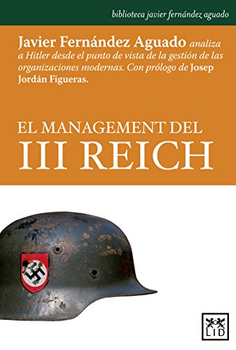 El Management del III Reich: Javier Fernández Aguado Analiza a Hitler Desde El Punto de Vista de la Gestión de Las Organizaciones Modernas (biblioteca Javier Fernández Aguado) von Lid Publishing