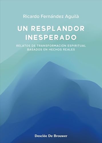 Un resplandor inesperado. Relatos de transformación espiritual basados en hechos reales (A los cuatro vientos, Band 118)