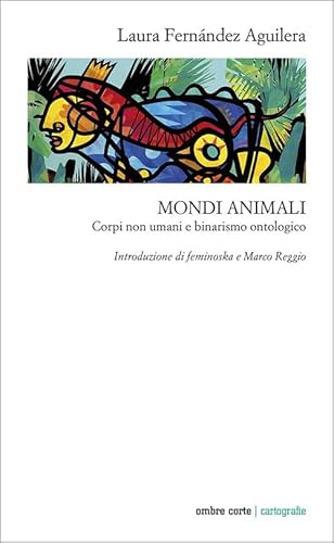 Mondi animali. Corpi non umani e binarismo ontologico (Cartografie) von Ombre Corte