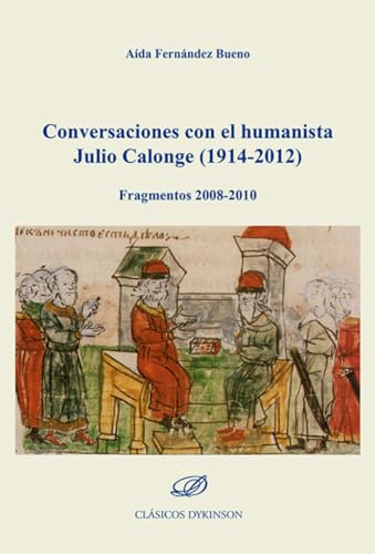 Conversaciones con el humanista Julio Calonge (1914-2012): Fragmentos 2008-2010 von Editorial Dykinson, S.L.