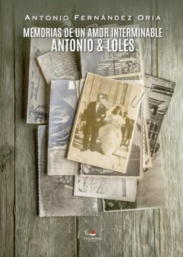 Memorias de un amor interminable: Antonio & Loles von Grupo Editorial Círculo Rojo SL