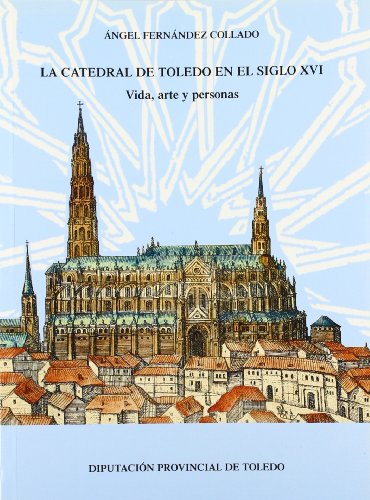 La catedral de Toledo en el siglo XVI. Vida, arte y personas (COEDICIONES, Band 19) von Ediciones de la Universidad de Castilla-La Mancha
